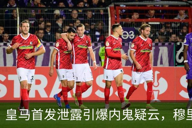 皇马首发泄露引爆内鬼疑云，穆里尼奥更衣室彻底崩了