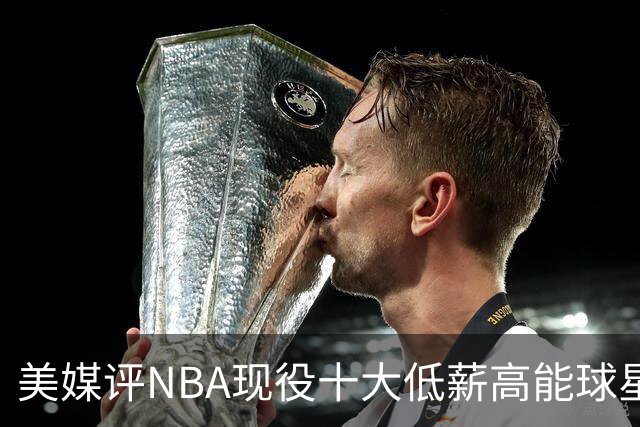 美媒评NBA现役十大低薪高能球星，韦德第8，米切尔第5，第1无悬念